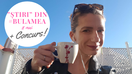 ”Știri” din #bulamea (4) – 8 Mai + CONCURS